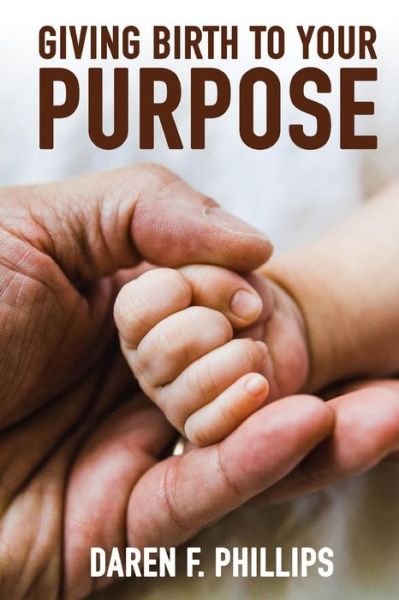 Cover for Daren F. Phillips · Giving Birth to Your Purpose (Paperback Book) (2018)