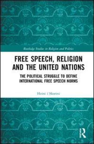 Cover for Heini I Skorini · Free Speech, Religion and the United Nations: The Political Struggle to Define International Free Speech Norms - Routledge Studies in Religion and Politics (Inbunden Bok) (2019)