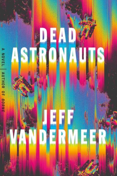 Cover for Jeff VanderMeer · Dead Astronauts: A Novel (Gebundenes Buch) (2019)