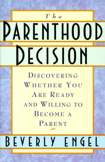 The Parenthood Decision: Discovering Whether You Are Ready and Willing to Become a Parent - Beverly Engel - Książki - Random House USA Inc - 9780385489805 - 18 maja 1998