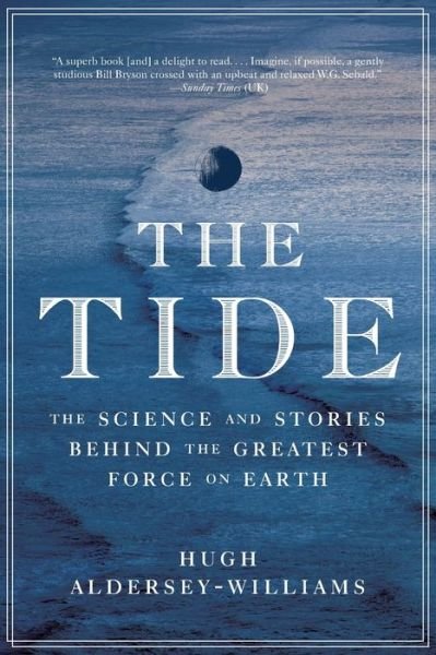 Cover for Hugh Aldersey-Williams · The Tide - The Science and Stories Behind the Greatest Force on Earth (Bok) (2017)