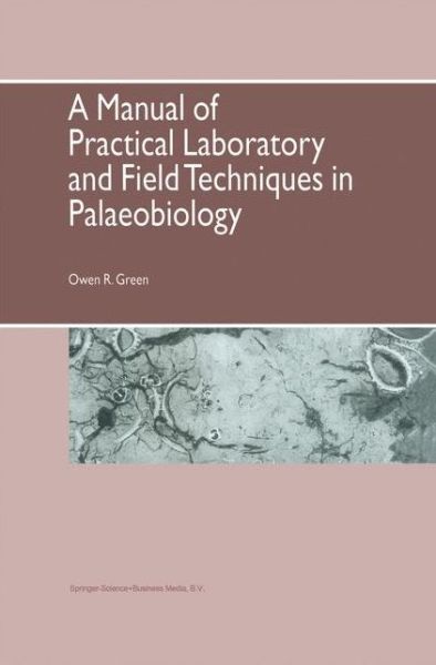A Manual of Practical Laboratory and Field Techniques in Palaeobiology - O.R. Green - Books - Chapman and Hall - 9780412589805 - April 30, 2001
