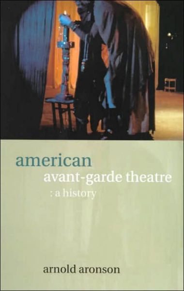 Cover for Arnold Aronson · American Avant-Garde Theatre: A History - Theatre Production Studies (Hardcover Book) (2000)