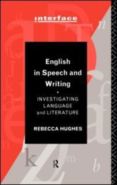 English in Speech and Writing: Investigating Language and Literature - Interface - Rebecca Hughes - Książki - Taylor & Francis Ltd - 9780415124805 - 12 września 1996