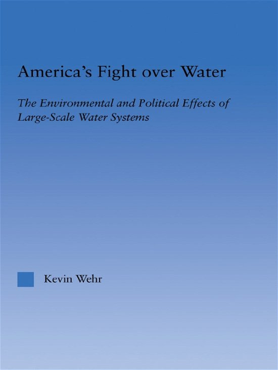 Cover for Wehr, Kevin (California State University) · America's Fight Over Water: The Environmental and Political Effects of Large-Scale Water Systems - Studies in American Popular History and Culture (Paperback Book) (2012)