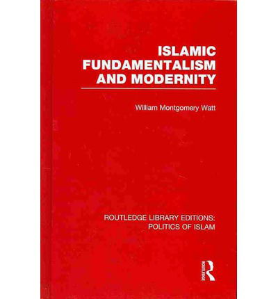 Cover for William Montgomery Watt · Islamic Fundamentalism and Modernity (RLE Politics of Islam) - Routledge Library Editions: Politics of Islam (Hardcover Book) (2013)