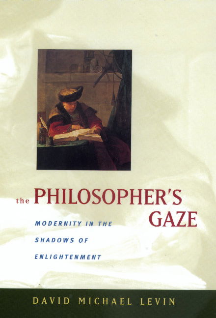 The Philosopher's Gaze: Modernity in the Shadows of Enlightenment - David Michael Levin - Books - University of California Press - 9780520217805 - November 8, 1999