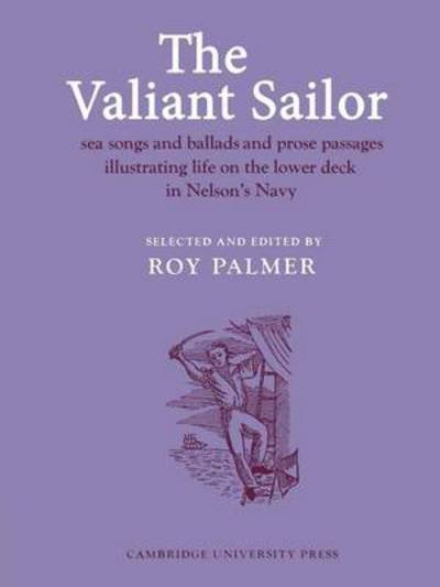 The Valiant Sailor: Sea Songs and Ballads and Prose Passages Illustrating Life on the Lower Deck in Nelson's Navy - Resources of Music - Roy Palmer - Bøger - Cambridge University Press - 9780521207805 - 29. marts 2012