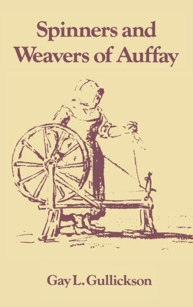 Cover for Gay L. Gullickson · The Spinners and Weavers of Auffay: Rural Industry and the Sexual Division of Labor in a French Village (Hardcover Book) (1986)