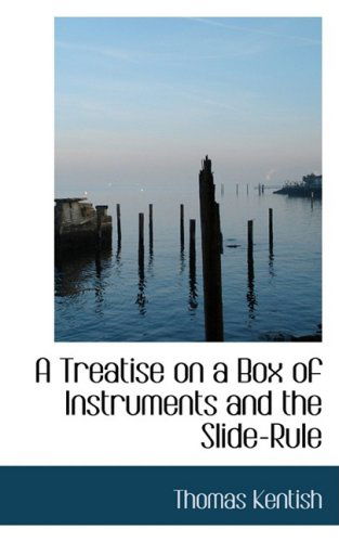 A Treatise on a Box of Instruments and the Slide-rule - Thomas Kentish - Książki - BiblioLife - 9780554977805 - 20 sierpnia 2008