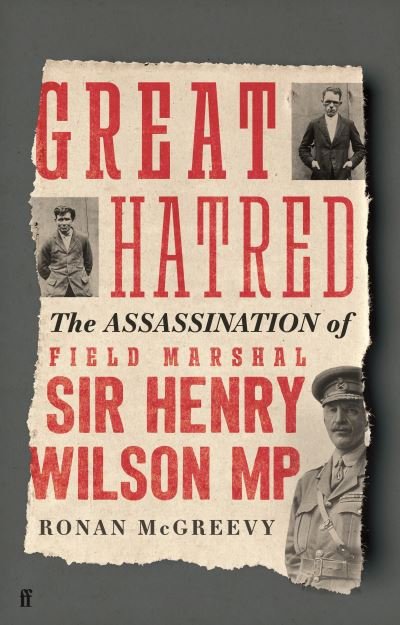 Great Hatred: The Assassination of Field Marshal Sir Henry Wilson MP - Ronan McGreevy - Books - Faber & Faber - 9780571372805 - May 26, 2022