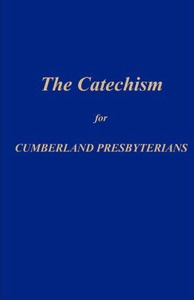 The Catechism for Cumberland Presbyterians - Matthew H. Gore - Books - Discipleship Ministry Team, CPC - 9780615638805 - May 9, 2012