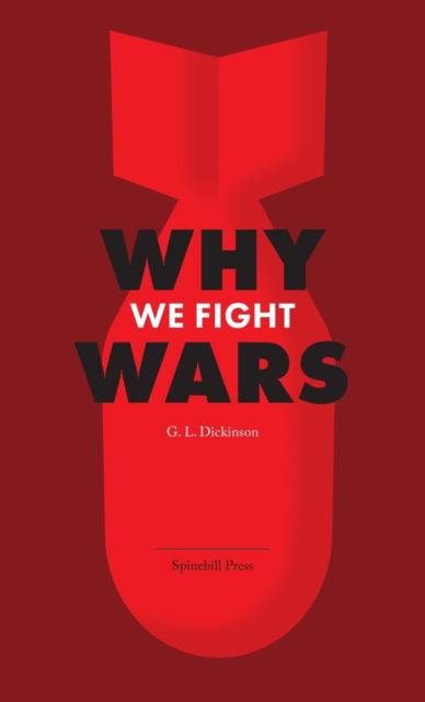 Why We Fight Wars : Causes of International War & War - Its Nature, Cause and Cure - Dickinson Goldsworthy Lowes Dickinson - Książki - Spinebill Press - 9780645594805 - 15 października 2022