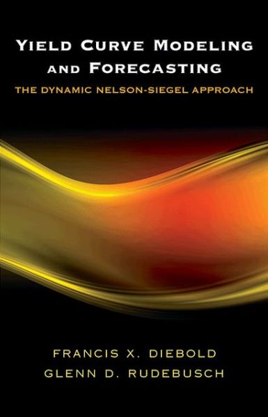 Cover for Francis X. Diebold · Yield Curve Modeling and Forecasting: The Dynamic Nelson-Siegel Approach - The Econometric and Tinbergen Institutes Lectures (Hardcover Book) (2013)