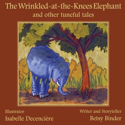 Cover for Betsy Binder · The Wrinkled-at-the-Knees Elephant and other tuneful tales (Paperback Bog) (2016)