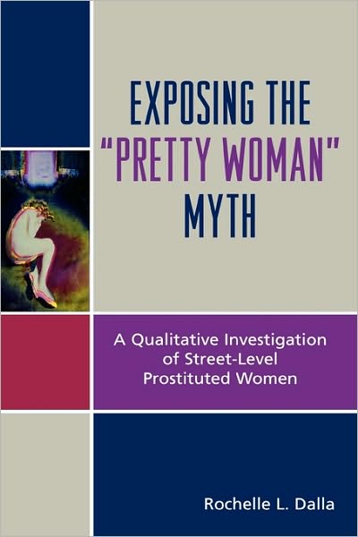 Cover for Rochelle L. Dalla · Exposing the 'Pretty Woman' Myth: A Qualitative Investigation of Street-Level Prostituted Women (Hardcover Book) (2006)