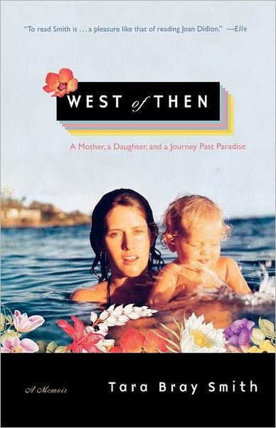 Cover for Tara Bray Smith · West of Then: a Mother, a Daughter, and a Journey Past Paradise (Paperback Bog) (2005)
