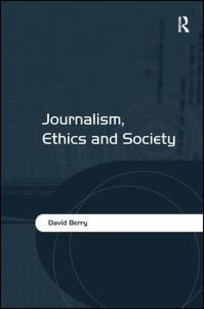 Journalism, Ethics and Society - David Berry - Books - Taylor & Francis Ltd - 9780754647805 - December 23, 2008