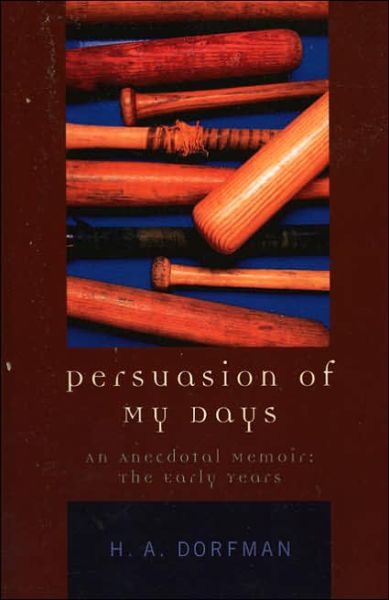 Persuasion of My Days: An Anecdotal Memoir: The Early Years - H.A. Dorfman - Books - University Press of America - 9780761829805 - January 27, 2005