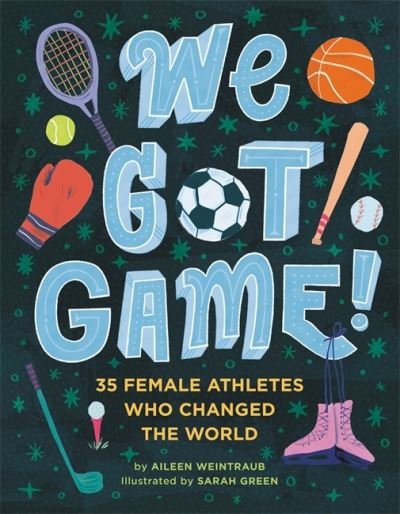 Cover for Aileen Weintraub · We Got Game!: 35 Female Athletes Who Changed the World (Hardcover Book) (2021)