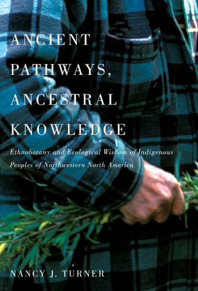 Cover for Nancy J. Turner · Ancient Pathways, Ancestral Knowledge: Ethnobotany and Ecological Wisdom of Indigenous Peoples of Northwestern North America - McGill-Queen's Native and Northern Series (Hardcover Book) [Slp edition] (2014)