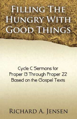 Cover for Richard A. Jensen · Filling the Hungry with Good Things: Gospel Sermons for Propers 13-22, Cycle C (Paperback Book) (2012)