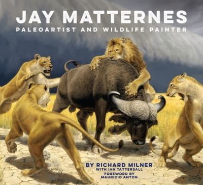 Cover for Richard Milner · Jay Matternes: Paleoartist and Wildlife Painter (Hardcover Book) (2024)
