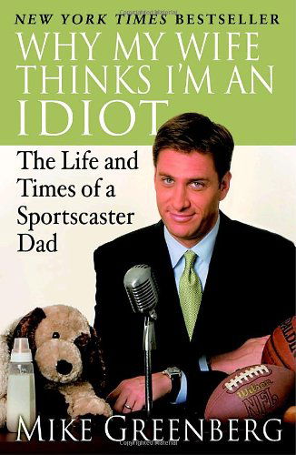 Cover for Mike Greenberg · Why My Wife Thinks I'm an Idiot: The Life and Times of a Sportscaster Dad (Taschenbuch) [Reprint edition] (2007)