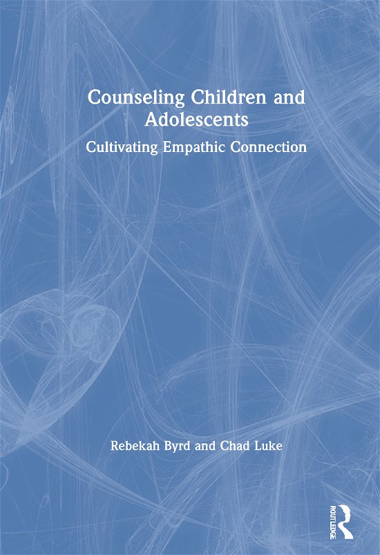 Cover for Byrd, Rebekah (Sacred Heart University, North Carolina, USA) · Counseling Children and Adolescents: Cultivating Empathic Connection (Innbunden bok) (2020)