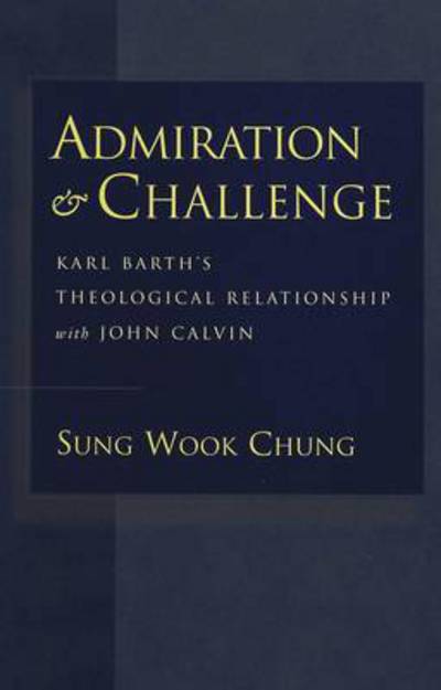 Cover for Sung Wook Chung · Admiration and Challenge: Karl Barth's Theological Relationship with John Calvin (Gebundenes Buch) (2002)