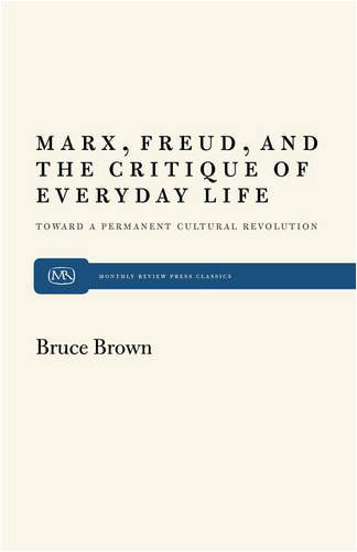 Marx, Freud and the Critique of Everyday Life: Toward a Permanent Cultural Revolution - Bruce Brown - Books - Monthly Review Press,U.S. - 9780853452805 - August 26, 2010