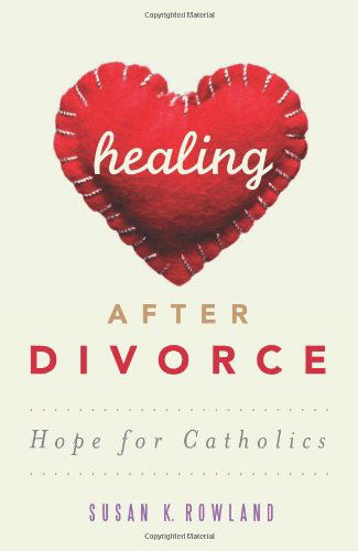 Cover for Susan K. Rowland · Healing After Divorce: Hope for Catholics (Paperback Book) (2010)