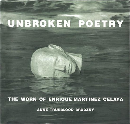 Cover for Anne Trueblood Brodzky · Unbroken Poetry: The Work of Enrique Martinez Celaya (Hardcover Book) [1st edition] (2006)