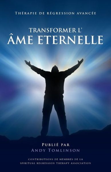 Cover for Andy Tomlinson · Transformer l'Ã¯Â¿Â½me Eternelle - ThÃ¯Â¿Â½rapie de RÃ¯Â¿Â½gression AvancÃ¯Â¿Â½e (Paperback Book) (2015)