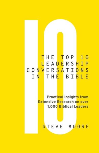 The Top 10 Leadership Conversations in the Bible : Practical Insights From Extensive Research on Over 1,000 Biblical Leaders - Steve Moore - Livres - nexleader - 9780999350805 - 20 septembre 2017