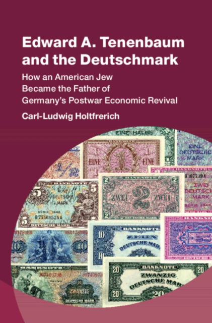 Cover for Holtfrerich, Carl-Ludwig (Freie Universitat Berlin) · Edward A. Tenenbaum and the Deutschmark: How an American Jew Became the Father of Germany’s Postwar Economic Revival - Studies in New Economic Thinking (Paperback Book) (2024)