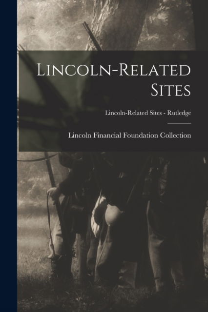 Cover for Lincoln Financial Foundation Collection · Lincoln-related Sites; Lincoln-related Sites - Rutledge (Paperback Book) (2021)