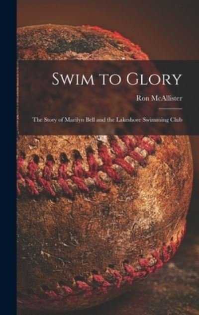 Cover for Ron 1917- McAllister · Swim to Glory; the Story of Marilyn Bell and the Lakeshore Swimming Club (Hardcover bog) (2021)