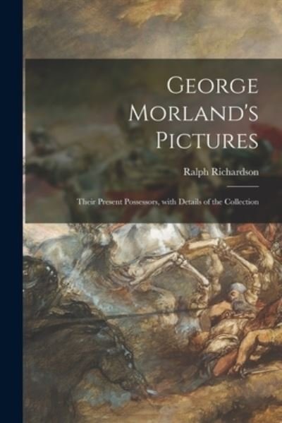 George Morland's Pictures - Ralph Richardson - Bøker - Legare Street Press - 9781014665805 - 9. september 2021