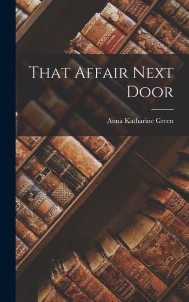 Cover for Anna Katharine Green · That Affair Next Door (Bog) (2022)