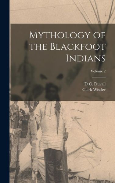 Cover for Clark Wissler · Mythology of the Blackfoot Indians; Volume 2 (Buch) (2022)