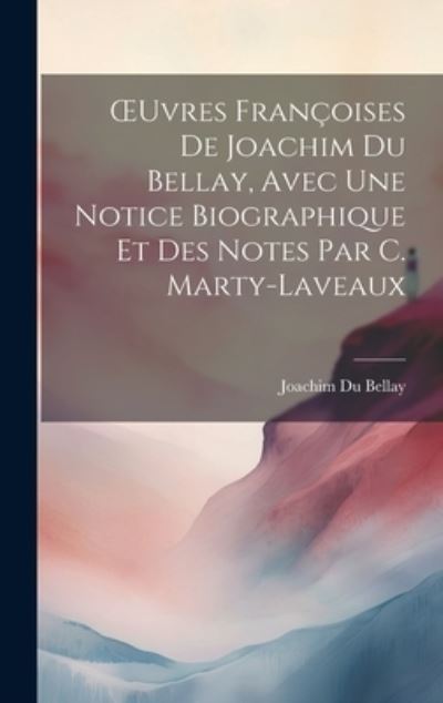 Cover for Joachim Du Bellay · OEuvres Françoises de Joachim du Bellay, Avec une Notice Biographique et des Notes Par C. Marty-Laveaux (Book) (2023)