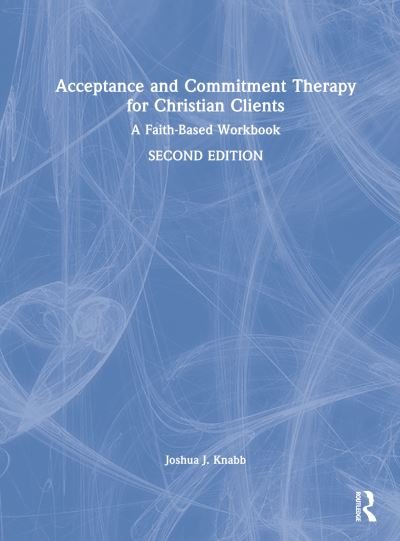 Cover for Knabb, Joshua J. (California Baptist University, USA) · Acceptance and Commitment Therapy for Christian Clients: A Faith-Based Workbook (Hardcover Book) (2022)