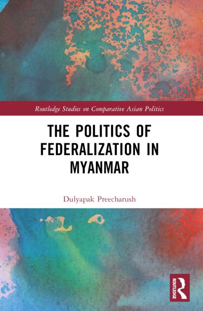 Cover for Dulyapak Preecharush · The Politics of Federalization in Myanmar - Routledge Studies on Comparative Asian Politics (Paperback Book) (2024)