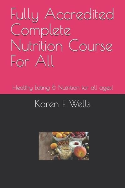 Cover for Karen E Wells · Fully Accredited Complete Nutrition Course For All (Paperback Bog) (2019)