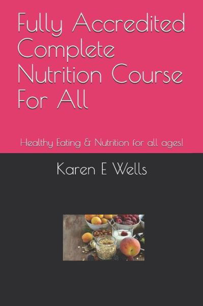 Cover for Karen E Wells · Fully Accredited Complete Nutrition Course For All (Pocketbok) (2019)