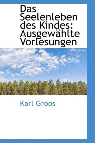 Cover for Karl Groos · Das Seelenleben Des Kindes: Ausgewählte Vorlesungen (Paperback Book) (2009)