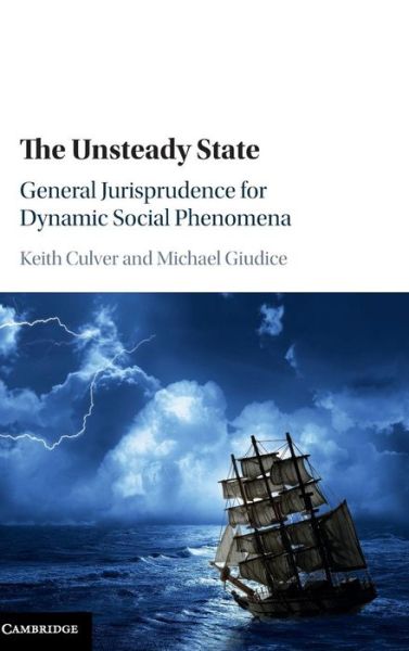 Cover for Culver, Keith (University of British Columbia, Vancouver) · The Unsteady State: General Jurisprudence for Dynamic Social Phenomena (Innbunden bok) (2017)