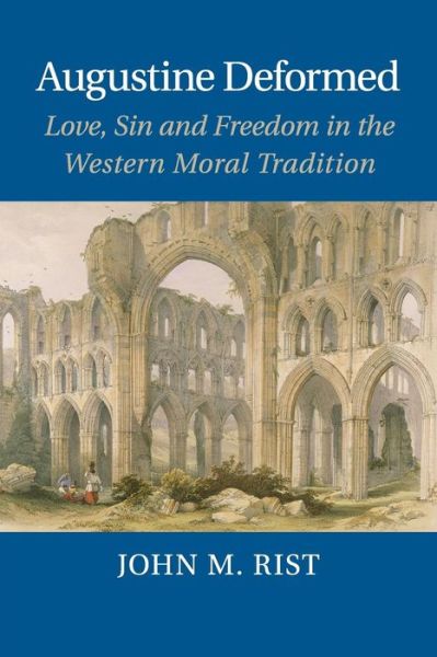 Cover for Rist, John M. (University of Toronto) · Augustine Deformed: Love, Sin and Freedom in the Western Moral Tradition (Paperback Book) (2016)