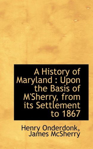 Cover for James Mcsherry · A History of Maryland: Upon the Basis of M'sherry, from Its Settlement to 1867 (Paperback Book) (2009)